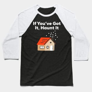 If You've Got It Haunt It, Happy Halloween, Haunted House Gift Baseball T-Shirt